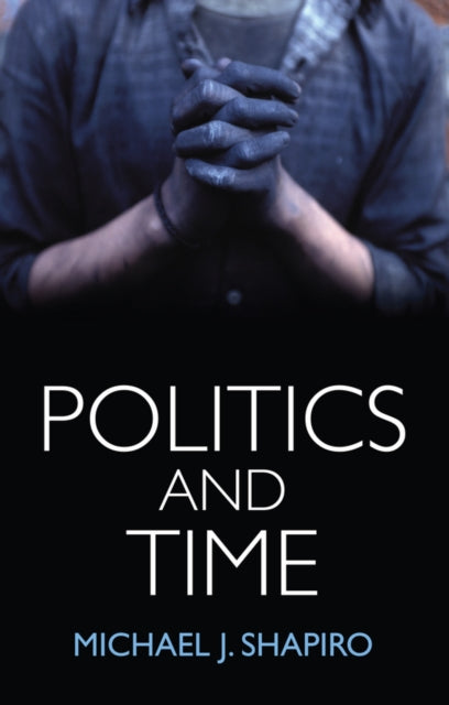 Book cover of: Politics and Time. By: Michael J. Shapiro