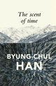 Scent of Time, A Philosophical Essay on the Art of Lingering 9781509516056 Byung-Chul Han