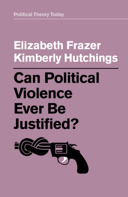 Book cover of: Can Political Violence Ever Be Justified?. By: Elizabeth Frazer
