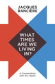 Book cover of: What Times Are We Living In?. By: Jacques Rancière