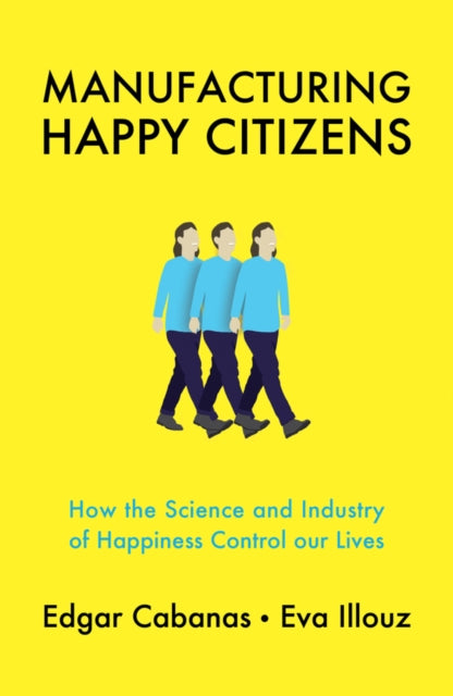 Book cover of: Manufacturing Happy Citizens. By: Edgar Cabanas