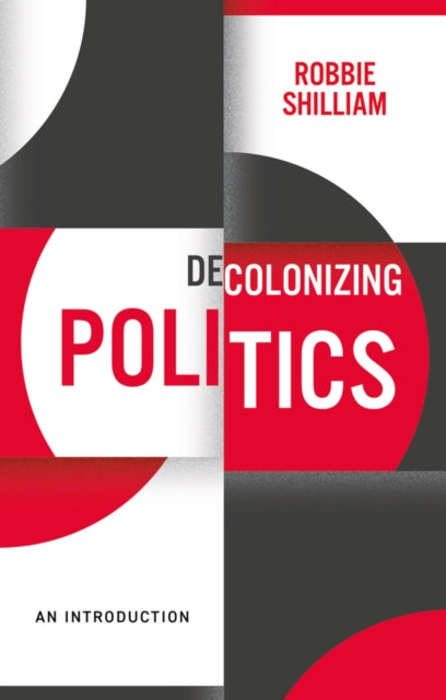 Book cover of: Decolonizing Politics. By: Robbie Shilliam