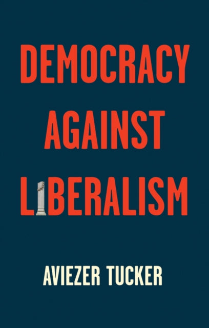 Book cover of: Democracy Against Liberalism. By: Aviezer Tucker