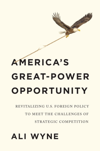Book cover of: America's Great-Power Opportunity. By: Ali Wyne