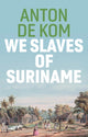 We Slaves of Suriname 9781509549023 A. de Kom