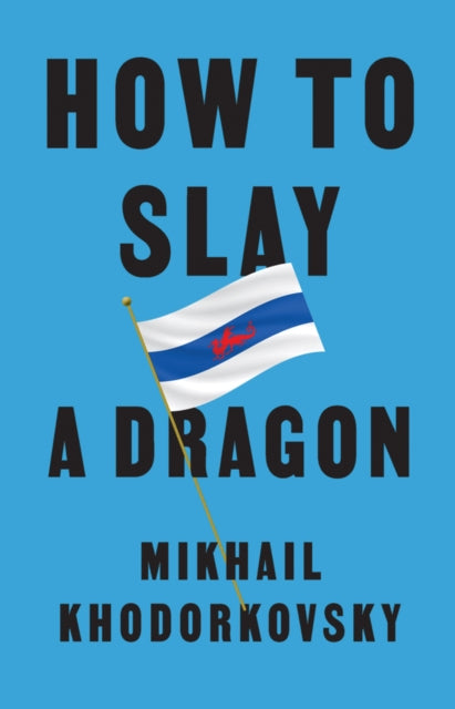 Book cover of: How to Slay a Dragon. By: Mikhail Khodorkovsky