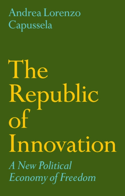 Republic of Innovation, A New Political Economy of Freedom 9781509564835 CAPUSSELA, ANDREA L
