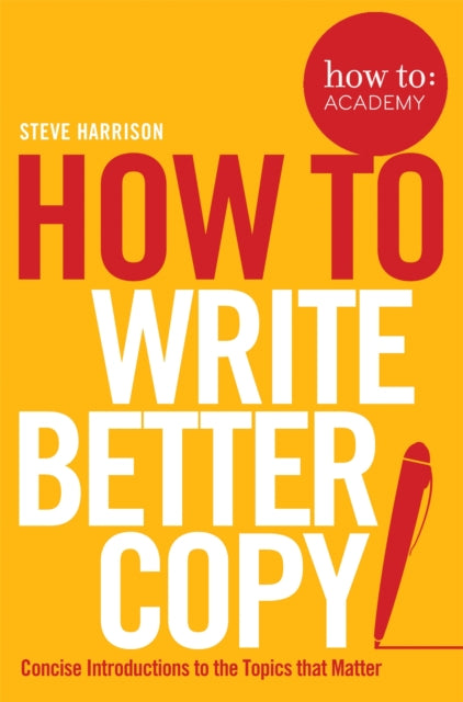Book cover of: How To Write Better Copy. By: Steve Harrison