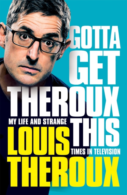 Book cover of: Gotta Get Theroux This. By: Louis Theroux