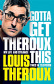 Book cover of: Gotta Get Theroux This. By: Louis Theroux