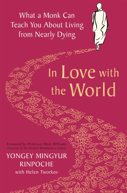 In Love with the World, What a Monk Can Teach You About Living from Nearly Dying 9781509899340 Rinpoche Yongey Mingyur