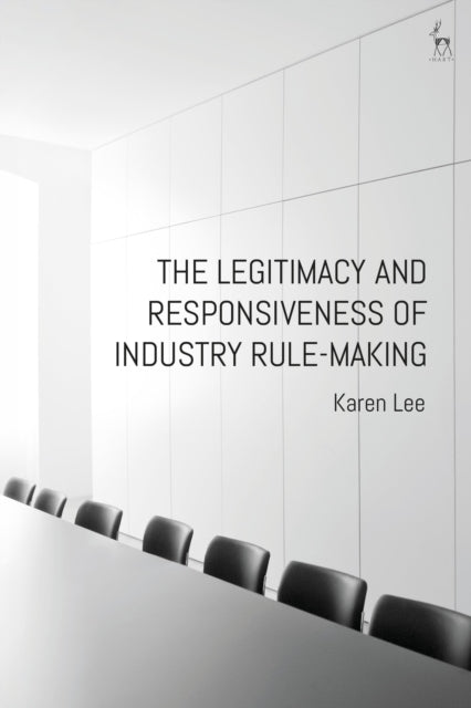 Book cover of: Legitimacy and Responsiveness of Industry Rule-making. By: Karen Lee