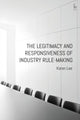 Book cover of: Legitimacy and Responsiveness of Industry Rule-making. By: Karen Lee