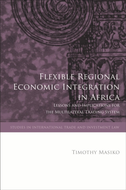 Book cover of: Flexible Regional Economic Integration in Africa. By: Timothy Masiko