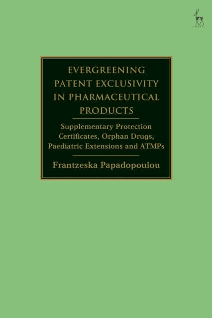 Book cover of: Evergreening Patent Exclusivity in Pharmaceutical Products. By: Frantzeska Papadopoulou