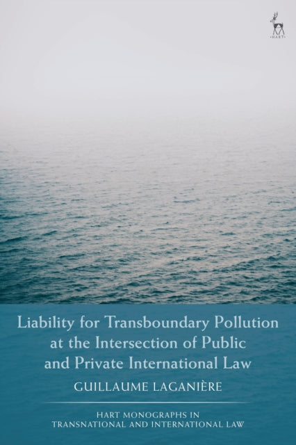 Book cover of: Liability for Transboundary Pollution at the Intersection of Public and Private International Law. By: Guillaume Laganière