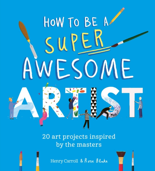 How to Be a Super Awesome Artist, 20 art projects inspired by the masters 9781510230965 Henry Carroll