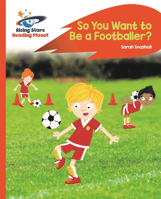 Book cover of: Reading Planet - So You Want to be a Footballer? - Orange: Rocket Phonics. By: Sarah Snashall