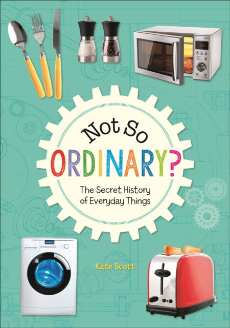 Book cover of: Reading Planet KS2 - Not So Ordinary? - The Secret History of Everyday Things - Level 4: Earth/Grey band. By: Kate Scott