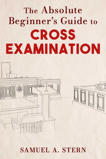 Book cover of: Absolute Beginner's Guide to Cross-Examination. By: Samuel A. Stern