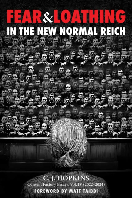 Fear and Loathing in the New Normal Reich, Consent Factory Essays, Vol. IV (2022–2024) 9781510783928 C. J. Hopkins