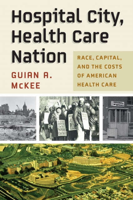 Book cover of: Hospital City, Health Care Nation. By: Guian A. McKee