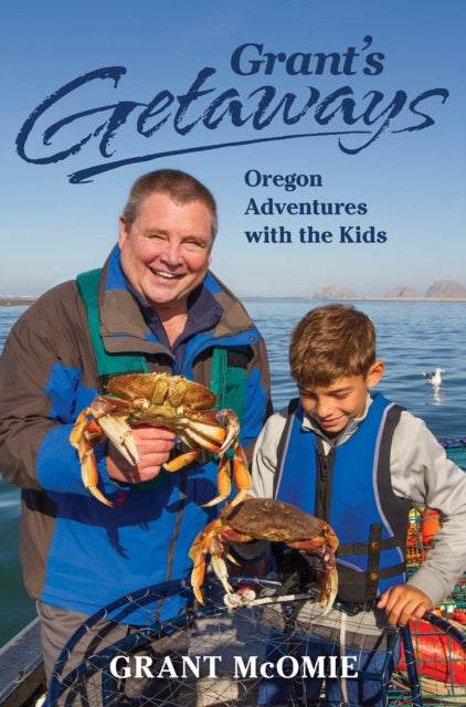Book cover of: Grant's Getaways: Oregon Adventures with the Kids. By: Grant McOmie