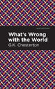 Book cover of: What's Wrong with the World. By: Gilbert Keith Chesterton