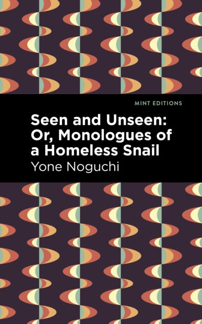 Book cover of: Seen and Unseen: Or, Monologues of a Homeless Snail. By: Yone Noguchi