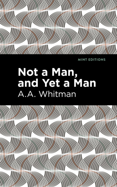 Book cover of: Not a Man, and Yet a Man. By: A. a Whitman