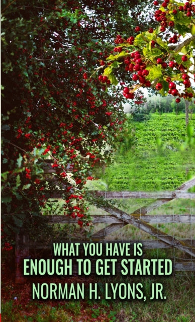 Book cover of: What You Have Is Enough To Get Started. By: Lyons, Norman H., Jr.