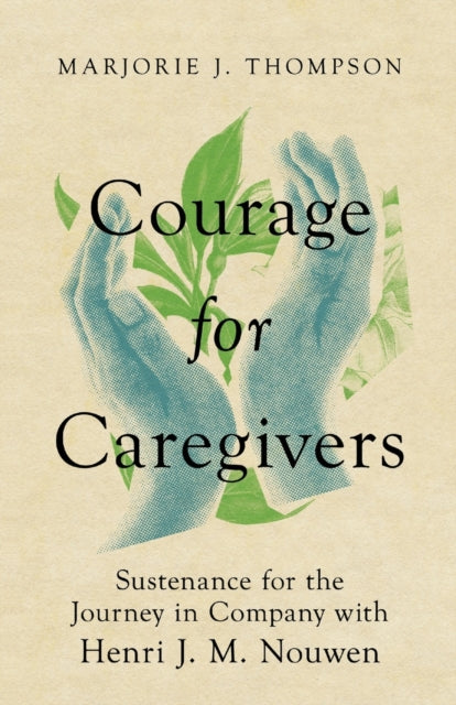 Book cover of: Courage for Caregivers – Sustenance for the Journey in Company with Henri J. M. Nouwen. By: Thompson, Marjorie J.