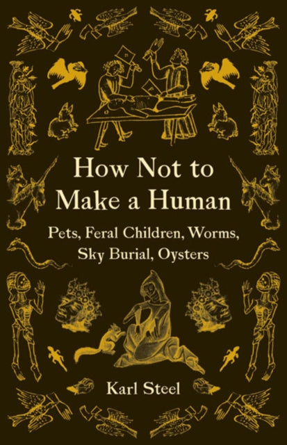 Book cover of: How not to Make a Human. By: Karl Steel