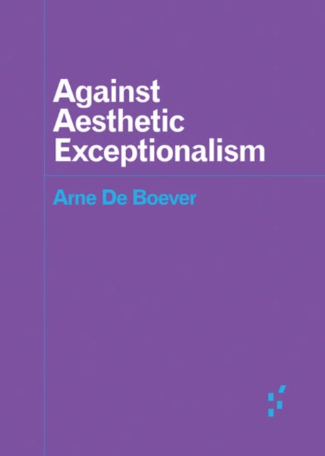 Book cover of: Against Aesthetic Exceptionalism. By: Arne De Boever