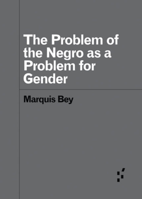 Book cover of: Problem of the Negro As AProblem for Gender. By: Marquis Bey