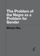 Book cover of: Problem of the Negro As AProblem for Gender. By: Marquis Bey