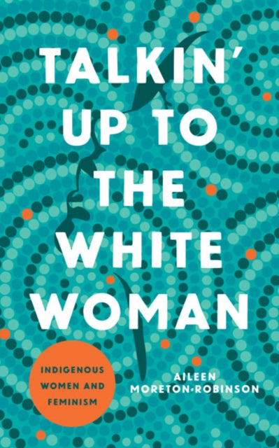 Book cover of: Talkin' Up to the White Woman. By: Aileen Moreton-Robinson