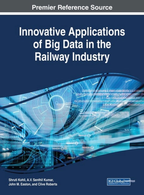 Book cover of: Innovative Applications of Big Data in the Railway Industry. By: Shruti Kohli