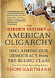 Book cover of: Hidden History of American Oligarchy. By: Thom Hartmann