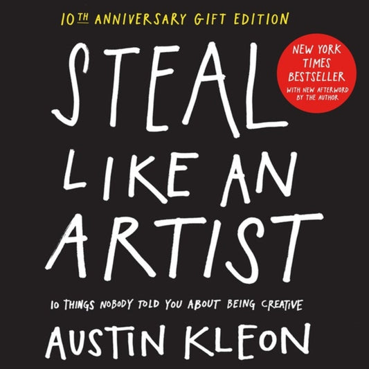 Book cover of: Steal Like an Artist 10th Anniversary Gift Edition with a New Afterword by the Author. By: Austin Kleon