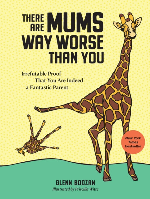 There Are Mums Way Worse Than You, Irrefutable Proof That You Are Indeed a Fantastic Parent 9781523523917 Glenn Boozan