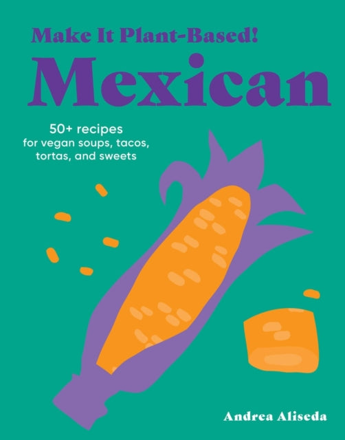 Book cover of: Make It Plant-Based! Mexican. By: Andrea Aliseda