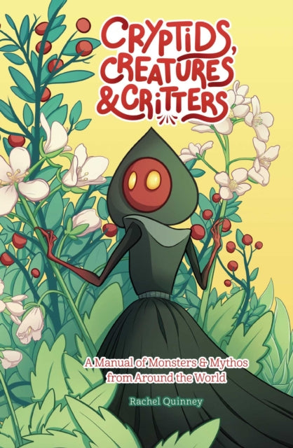Cryptids, Creatures & Critters, A Manual of Monsters & Mythos from Around the World 9781524889838 Rachel Quinney