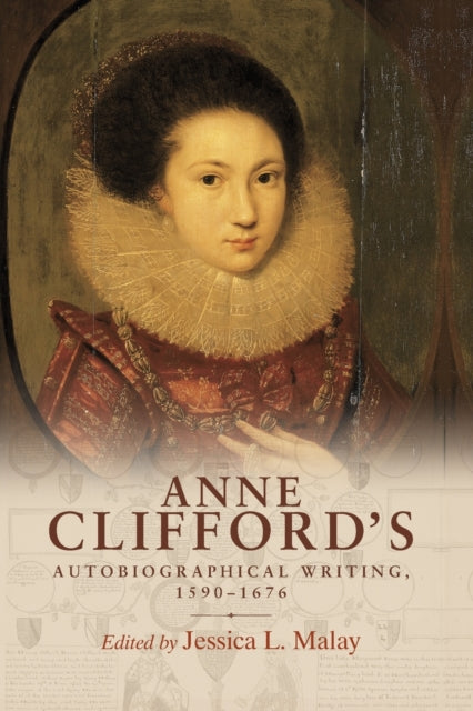 Book cover of: Anne Clifford's Autobiographical Writing, 1590–1676. By: Jessica Malay