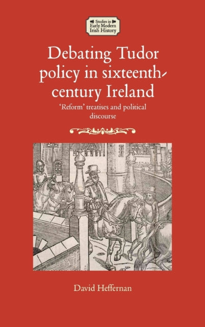 Book cover of: Debating Tudor Policy in Sixteenth-Century Ireland. By: David Heffernan