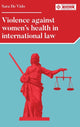 Book cover of: Violence Against Women's Health in International Law. By: Sara De Vido