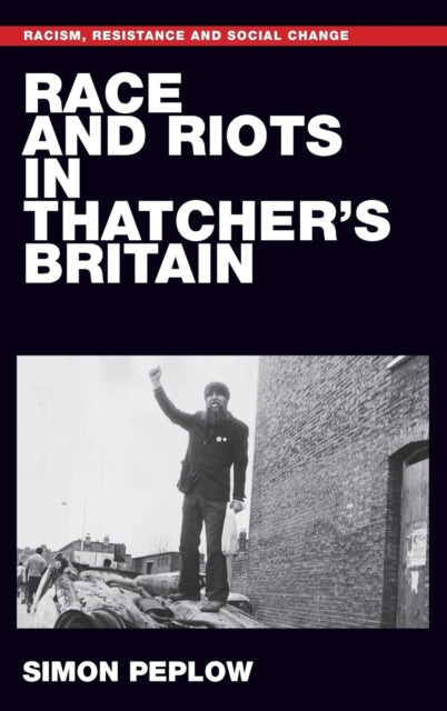 Book cover of: Race and Riots in Thatcher's Britain. By: Simon Peplow