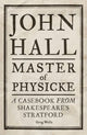 John Hall, Master of Physicke, A Casebook from Shakespeare's Stratford 9781526134530 Paul Edmondson