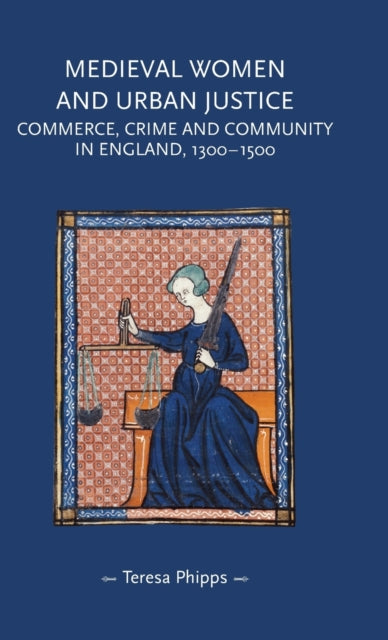 Book cover of: Medieval Women and Urban Justice. By: Teresa Phipps