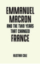 Book cover of: Emmanuel Macron and the Two Years That Changed France. By: Alistair Cole
